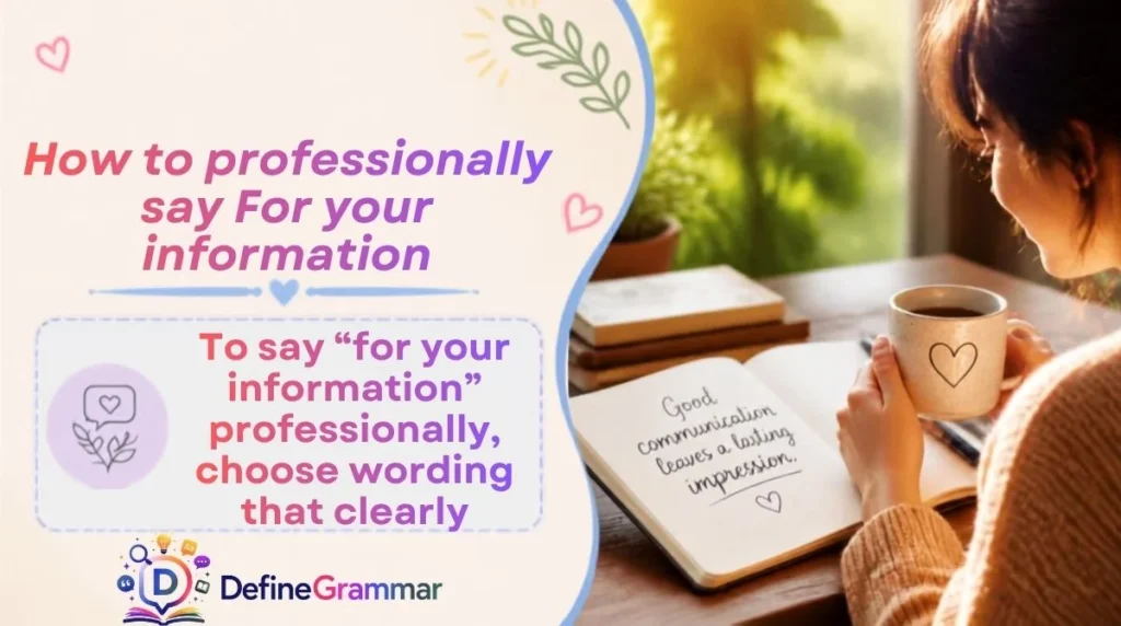How to professionally say For your information